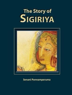 The Story Of Sigiriya - Senani Ponnamperuma