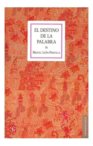 El Destino De La Palabra. De La Oralidad Y Los Códices Meso