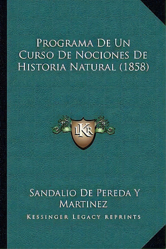 Programa De Un Curso De Nociones De Historia Natural (1858), De Sandalio De Pereda Y Martinez. Editorial Kessinger Publishing, Tapa Blanda En Español
