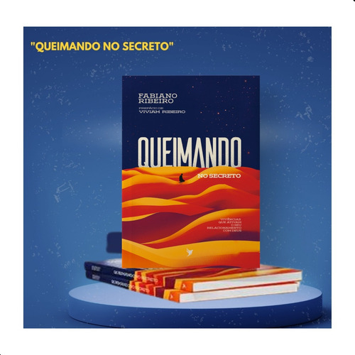 Queimando No Secreto: Vivências Que Ativam Seu Relacionamento Com Deus, De Fabiano Ribeiro.