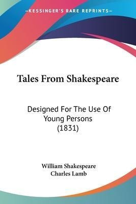 Tales From Shakespeare : Designed For The Use Of Young Pe...