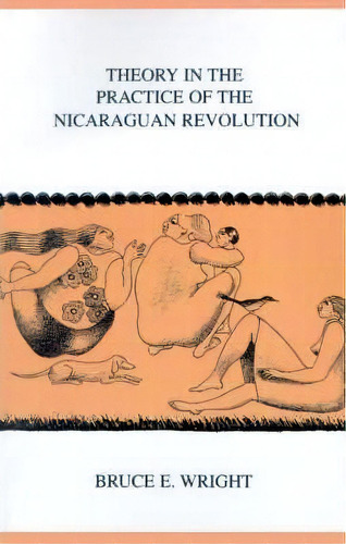 Theory In Practice Of The Nicaraguan Revolution, De Bruce E. Wright. Editorial Ohio University Press, Tapa Blanda En Inglés