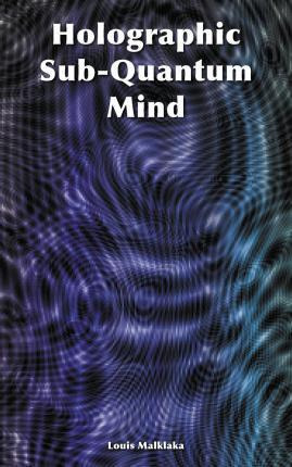 Libro Holographic Sub-quantum Mind - Louis Malklaka