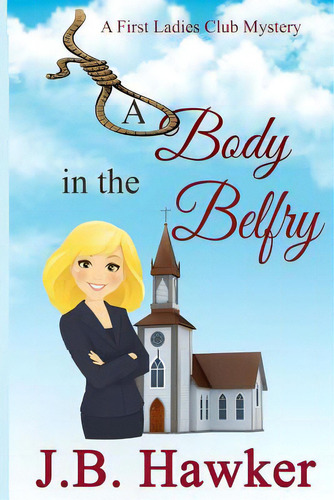 A Body In The Belfry: A First Ladies Club Mystery, De Hawker, J. B.. Editorial Createspace, Tapa Blanda En Inglés