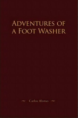 Adventures Of A Foot Washer, De Carlos Alonso. Editorial Iuniverse, Tapa Blanda En Inglés