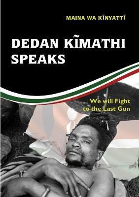 Libro Dedan Kä©mathi Speaks : We Will Fight To The Last G...