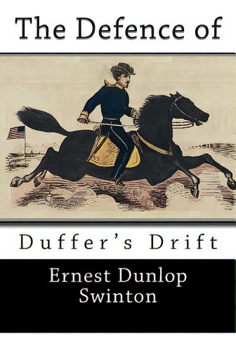 The Defence Of Duffer's Drift, De Swinton, Ernest Dunlop. Editorial Createspace, Tapa Blanda En Inglés