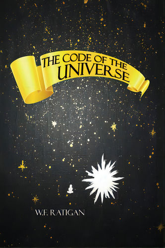 The Code Of The Universe, De Ratigan, W. F.. Editorial Dorrance Pub Co Inc, Tapa Blanda En Inglés