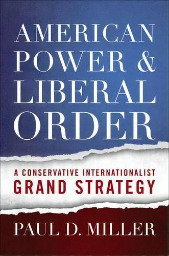 American Power And Liberal Order : A Conservative Internati, De Paul D. Miller. Editorial Georgetown University Press En Inglés