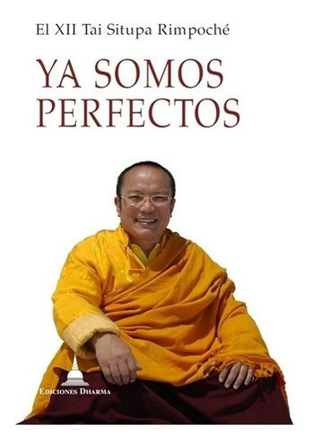 Ya Somos Perfectos - El Xii Tai Situpa Rimpoche, De El Xii Tai Situpa Rimpoche. Editorial Dharma En Español