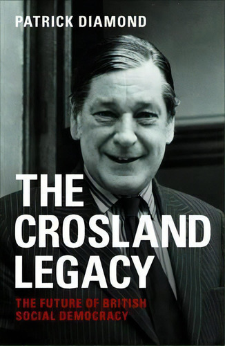 The Crosland Legacy : The Future Of British Social Democracy, De Patrick Diamond. Editorial Policy Press, Tapa Blanda En Inglés