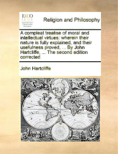 A Compleat Treatise Of Moral And Intellectual Virtues: Wherein Their Nature Is Fully Explained, A..., De Hartcliffe, John. Editorial Gale Ecco Print Ed, Tapa Blanda En Inglés