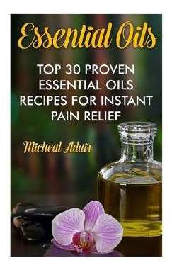 Libro Essential Oils : Top 30 Proven Essential Oils Recip...