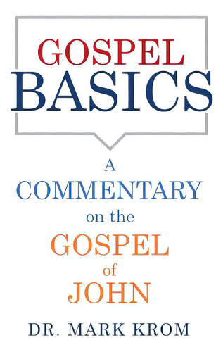 Gospel Basics: A Commentary On The Gospel Of John, De Krom, Mark. Editorial Xulon Pr, Tapa Blanda En Inglés