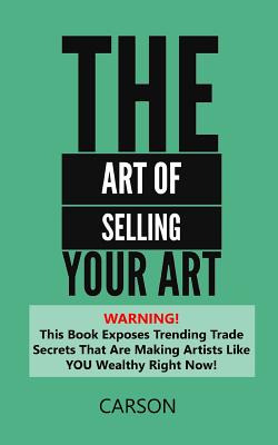 Libro The Art Of Selling Your Art: Warning! This Book Exp...