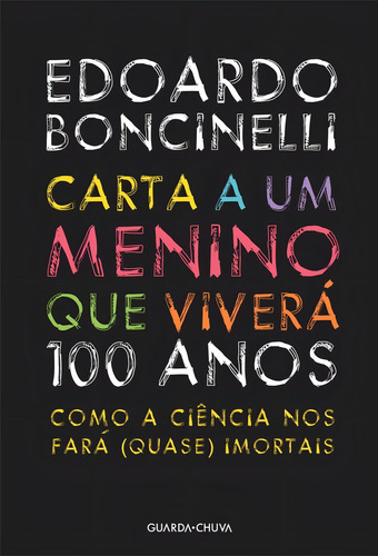 Carta A Um Menino Que Viverá 100 Anos: Como A Ciência Nos Fará (quase) Imortais, De Edoardo Boncinelli. Editora Guarda Chuva - Versal Em Português