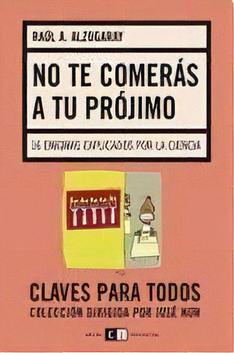 No Te Comeras A Tu Projimo: 16 Enigmas Explicados Por La Ciencia, De Alzogaray Raul A. Serie N/a, Vol. Volumen Unico. Editorial Capital Intelectual, Tapa Blanda, Edición 1 En Español, 2008