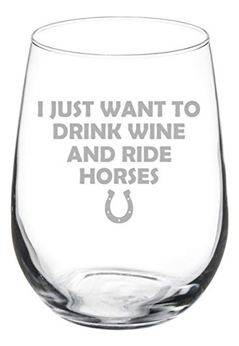 Copa Vino Texto Ingl  I Just Want Drink Wine And Ride Horse