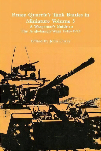 Bruce Quarrie's Tank Battles In Miniature Volume 5: A Wargamer's Guide To The Arab-israeli Wars 1..., De Bruce Quarrie. Editorial Lulu Com, Tapa Blanda En Inglés