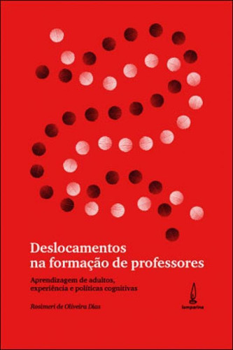 Deslocamentos Na Formação De Professores: Aprendizagem De Adultos, Experiência E Políticas Cognitivas, De Dias, Rosimeri De Oliveira. Editora Lamparina, Capa Mole, Edição 1ª Edição - 2011 Em Português