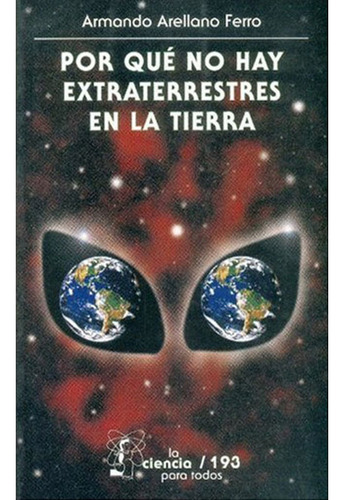 Por Qué No Hay Extraterrestres En La Tierra, De Armando Arellanoferro. Editorial Fondo De Cultura Economica (fce), Tapa Blanda, Edición 1 En Español, 2022