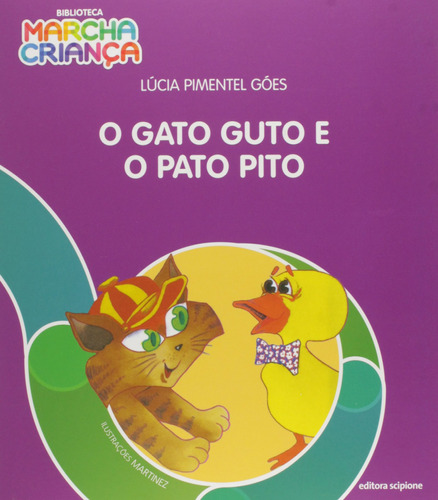 O gato Guto e o pato Pito, de Góes, Lúcia Pimentel. Série Biblioteca marcha criança Editora Somos Sistema de Ensino em português, 2011