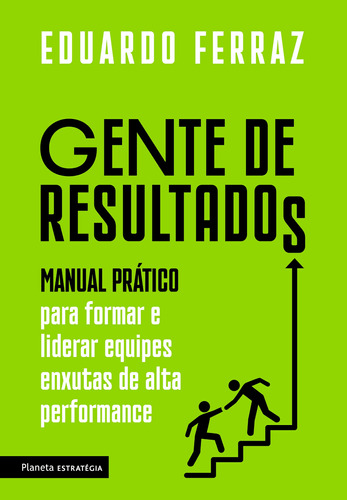 Gente de resultados: Manual prático para formar e liderar equipes enxutas de alta performance, de Ferraz, Eduardo. Editora Planeta do Brasil Ltda., capa mole em português, 2018