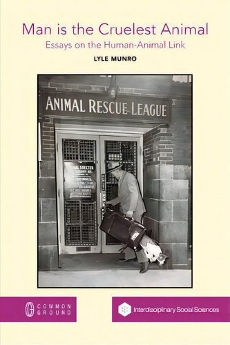 Man Is The Cruelest Animal: Essays On The Human-animal Link, De Munro, Lyle., Vol. 1. Editorial Common Ground Pub, Tapa Blanda En Inglés