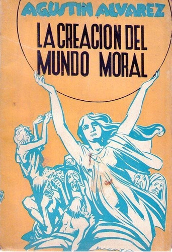 La Creacion Del Mundo Moral. Alvarez  Agustin