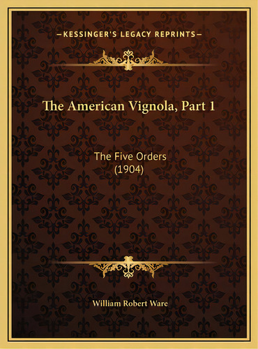 The American Vignola, Part 1: The Five Orders (1904), De Ware, William Robert. Editorial Kessinger Pub Llc, Tapa Dura En Inglés