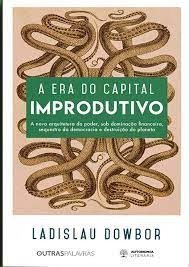 Livro A Era Do Capital Improdutivo - Dowbor, Ladislau [2017]