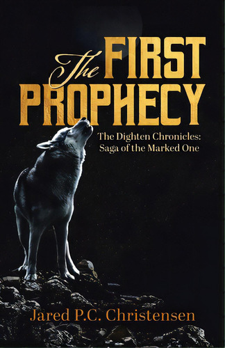 The First Prophecy: The Dighten Chronicles; Saga Of The Marked One, De Christensen, Jared P. C.. Editorial Tellwell Talent, Tapa Blanda En Inglés