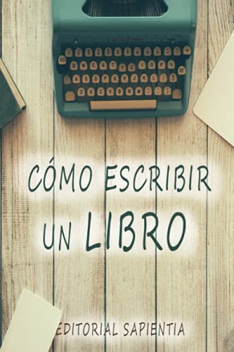 Como Escribir Un Libro: Escribir Un Bestseller Es Facil Si S