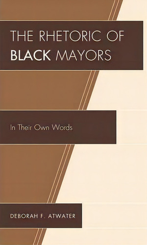 The Rhetoric Of Black Mayors: In Their Own Words, De Deborah F. Atwater., Vol. 1. Editorial University Press America, Tapa Blanda En Inglés