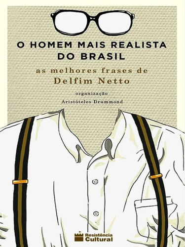 O Homem Mais Realista Do Brasil  As Melhores Frases De De: As Melhores Frases De Delfim Neto, De Delfim Netto, Antonio. Editora Resistencia Cultural, Capa Mole, Edição 1ª Edição - 2016 Em Português