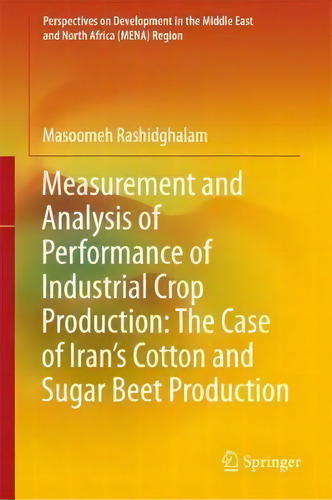 Measurement And Analysis Of Performance Of Industrial Crop Production: The Case Of Iran's Cotton ..., De Masoomeh Rashidghalam. Editorial Springer Verlag Singapore, Tapa Dura En Inglés