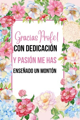 Gracias Profe! Con Dedicacion Y Pasion Me Has Enseñado Un Mo