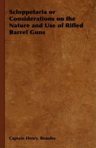 Scloppetaria Or Considerations On The Nature And Use Of Rifled Barrel Guns, De Captain Henry Beaufoy. Editorial Read Books, Tapa Blanda En Inglés