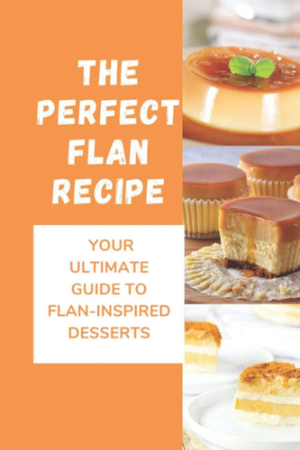 Libro: La Receta Perfecta De Flan: Tu Guía Definitiva De Fla