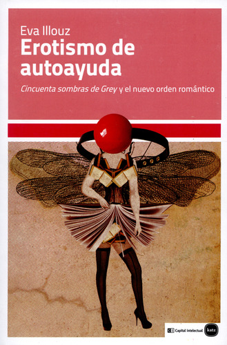 Erotismo De Autoayuda. Cincuenta Sombras De Grey Y El Nuevo Orden Romántico, De Eva Illouz. Editorial Katz Editores, Tapa Blanda, Edición 1 En Español, 2014