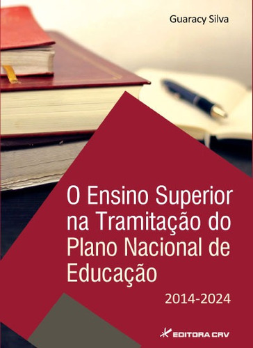 O ensino superior na tramitação do plano nacional de educação 2014-2024, de Silva, Guaracy. Editora CRV LTDA ME, capa mole em português, 2015