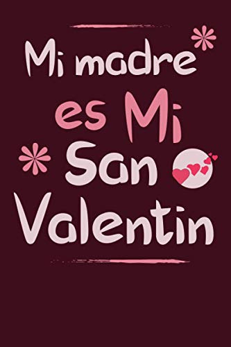 Mi Madre Es Mi San Valentin Cuaderno: 120 Paginas 6x9 Regalo