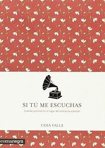 Si Tu Me Escuchas .cuando Ponerse En El Lugar, De Coia Valls. Editorial Comanegra En Español