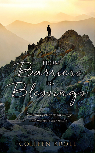 From Barriers To Blessings: Christian Poetry To Encourage And Motivate Any Reader, De Kroll, Colleen. Editorial Xulon Pr, Tapa Blanda En Inglés