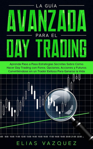 Libro: La Guía Avanzada Para El Day Trading: Aprenda Paso A 