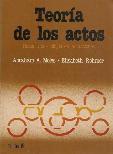 Teoría De Los Actos, De Moles, Abraham A. Rohmer, Elizabeth., Vol. 1. Editorial Trillas, Tapa Blanda, Edición 1a En Español, 1983