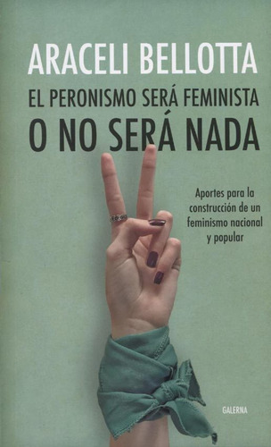 Peronismo Sera Feminista O No Sera Nada - Araceli Bellotta