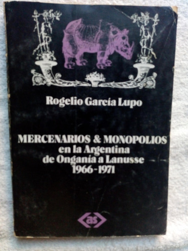 Mercenarios & Monopolios En Argentina 1966/71 - Garcia Lupo