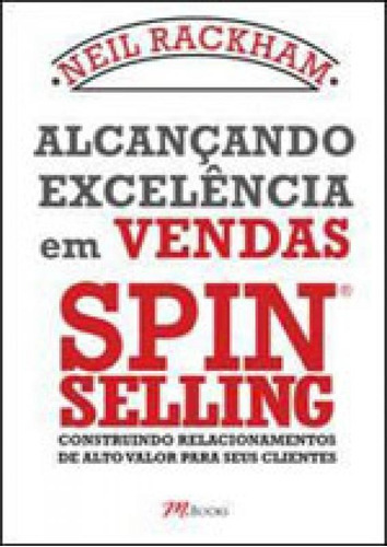 Alcançando Excelência Em Vendas - Spin Selling, De Rackham, Neil. Editora M.books, Capa Mole Em Português