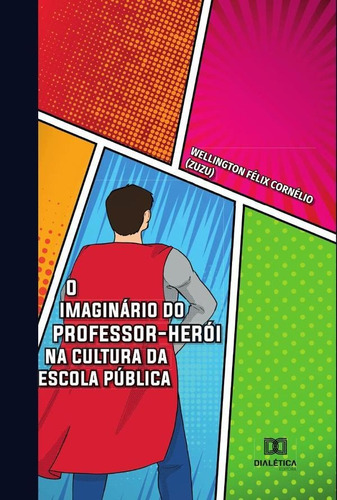 O imaginário do professor-herói  cultura da escola pública, de WELLINGTON FÉLIX CORNÉLIO. Editorial Dialética, tapa blanda en portugués, 2022